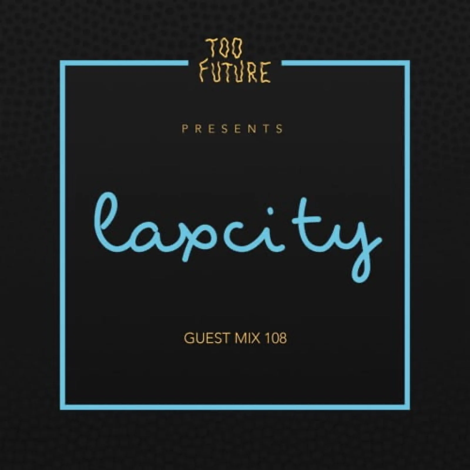 Too Future. Guest Mix 108: Laxcity